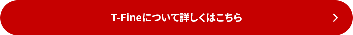 T-Fineについて詳しくはこちら