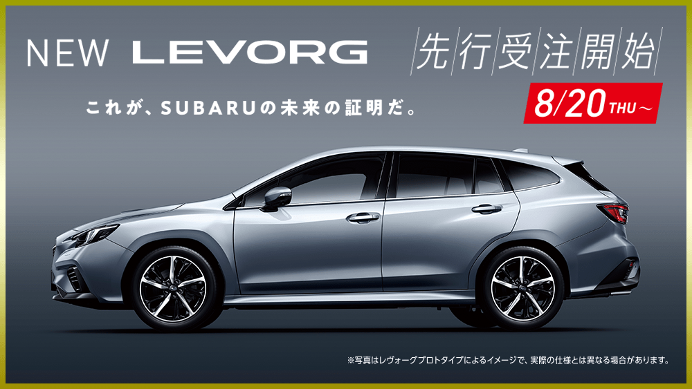 NEW LEVORG 先行受注開始 これが、SUBARUの未来の証明だ。8/20THU〜 ※写真はレヴォーグプロトタイプによるイメージで、実際の仕様とは異なる場合があります。