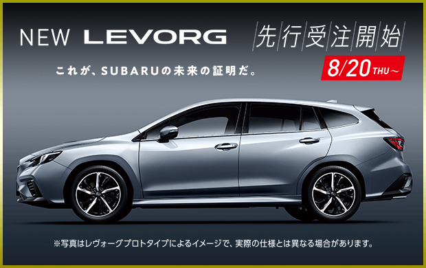 NEW LEVORG 先行受注開始 これが、SUBARUの未来の証明だ。8/20THU〜 ※写真はレヴォーグプロトタイプによるイメージで、実際の仕様とは異なる場合があります。