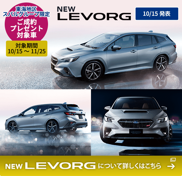 東海地区スバルグループ限定 ご成約プレゼント対象車NEW LEVORG 10/15発表 NEW LEVORG について詳しくはこちら