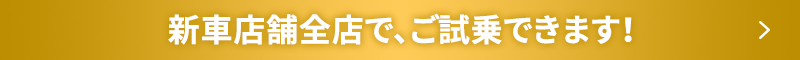 新車店舗全店で、ご試乗できます！