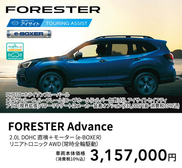 FORESTER PHOTO：ホライゾンブルーパール　大型サンルーフ、ルーフレール[ロープホール(シルバー加飾)付]、アイサイトセイフティプラス(視界拡張)パワーリヤゲートはメーカー装着オプション（231,000円高・消費税10％込） FORESTER Advance 2.0L DOHC 直噴＋モーター（e-BOXER）リニアトロニック AWD（常時全輪駆動） 車両本体価格（消費税10%込）3,157,000円
