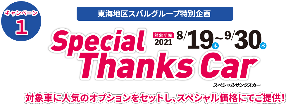 東海地区スバルグループ特別企画 Special Thanks Car 対象金2021 8/19〜9/30 スペシャルサンクスカー 対象車に人気のオプションをセットし、スペシャル価格にてご提供！