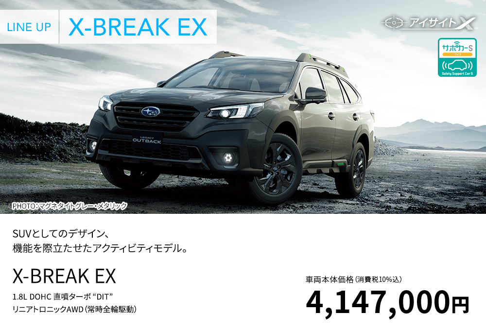LINE UP X-BREAK EX PHOTO：マグネタイトグレー・メタリック X-BREAK EX 1.8L DOHC 直噴ターボ “DIT” リニアトロニックAWD（常時全輪駆動） 車両本体価格（消費税10%込） 4,147,000円