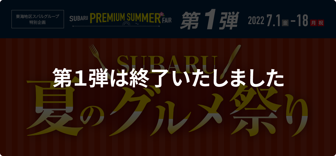 SUBARU PREMIUM SUMMER FAIR 第1弾 SUBARU 夏のグルメ祭り 第１弾は終了いたしました
