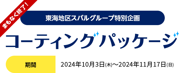 東海地区スバルグループ特別企画 コーティングパッケージ 2024年10月3日(木)～2024年11月17日(日)