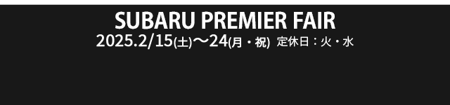 SUBARU premier fair 特別な12日間　2/15(土) - 24(月・祝) 定休日：火・水