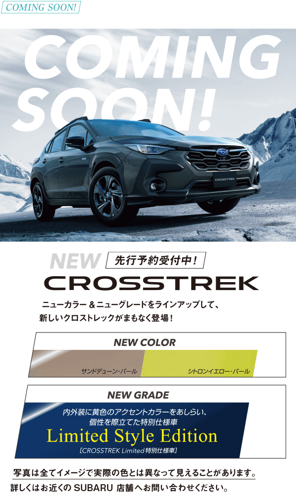COMING SOON!NEWモデルも登場！先行予約受付中。CROSSTREK ニューカラー&ニューグレードをラインアップして、新しいクロストレックがまもなく登場！
