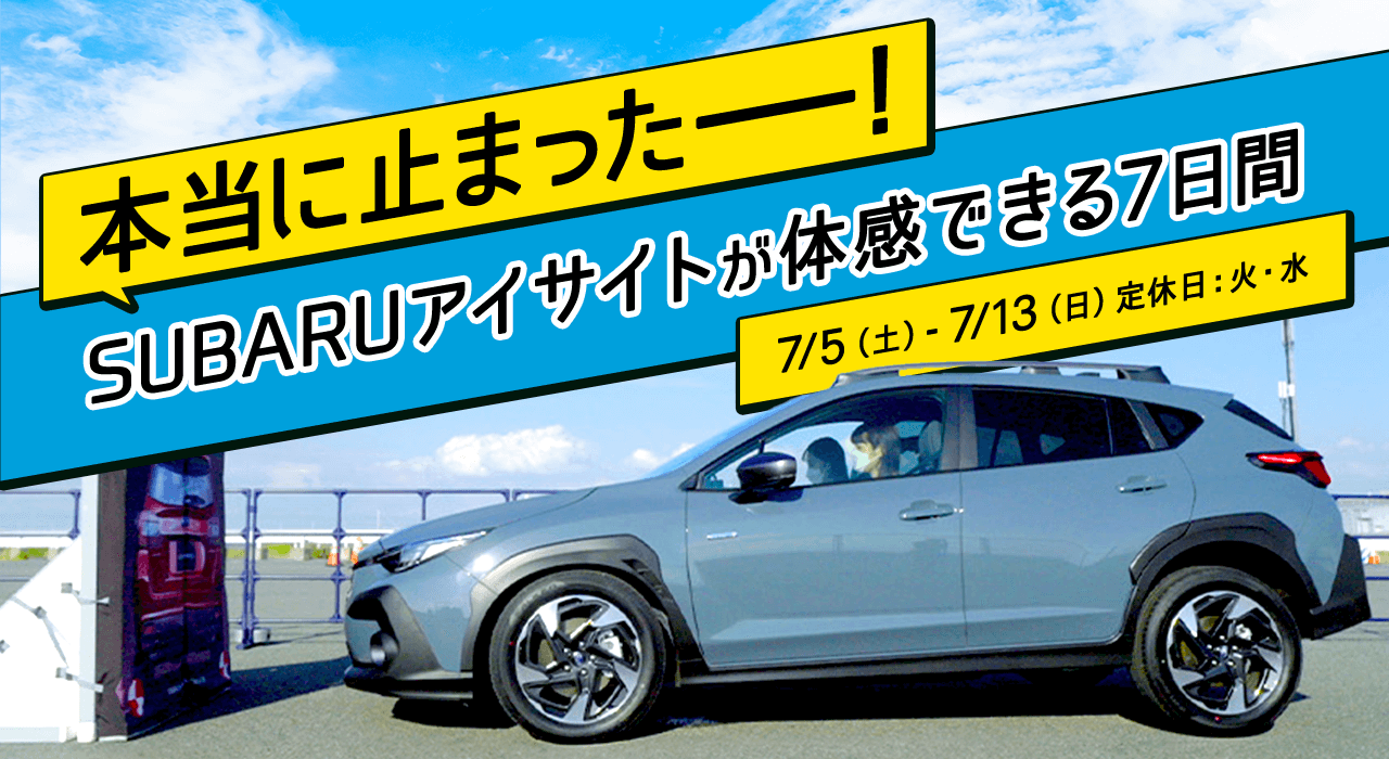 本当に止まったー！SUBARUアイサイトが体感できる7日間 7/5（土）-7/13（日）定休日：火・水