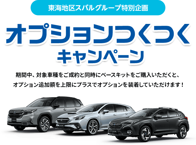 東海地区スバルグループ特別企画 オプションつくつくキャンペーン 期間中、対象車種をご成約と同時にベースキットをご購入いただくと、オプション追加額を上限にプラスでオプションを装着していただけます!