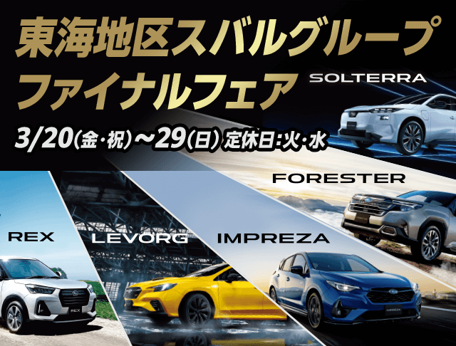 東海地区スバルグループ ファイナルフェア 3/20(金・祝)~29(日) 定休日：火・水