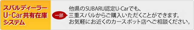 スバルディーラー共有在庫 他県のSUBARU認定 U-Carでも、三重スバルからご購入いただけます。